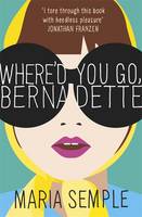 Maria Semple WHERE'D YOU GO, BERNADETTE