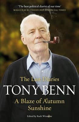 Tony Benn A BLAZE OF AUTUMN SUNSHINE - THE LAST DIARIES