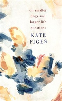 Kate Figes ON SMALLER DOGS